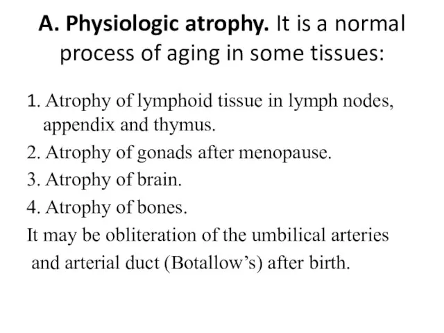 A. Physiologic atrophy. It is a normal process of aging in some