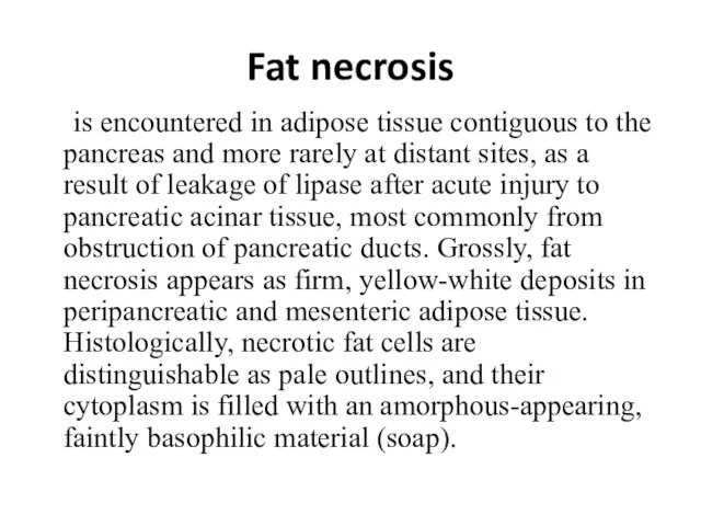 Fat necrosis is encountered in adipose tissue contiguous to the pancreas and