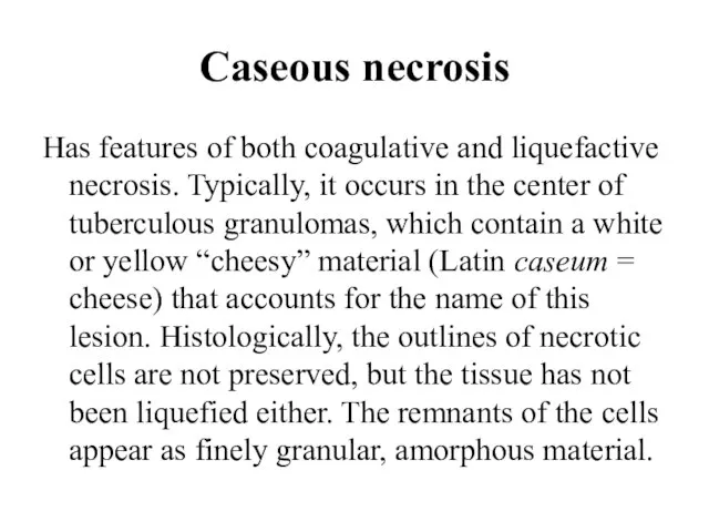 Caseous necrosis Has features of both coagulative and liquefactive necrosis. Typically, it