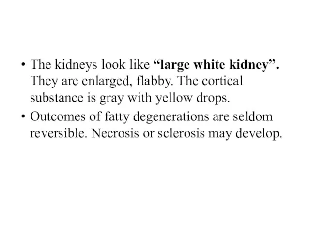 The kidneys look like “large white kidney”. They are enlarged, flabby. The