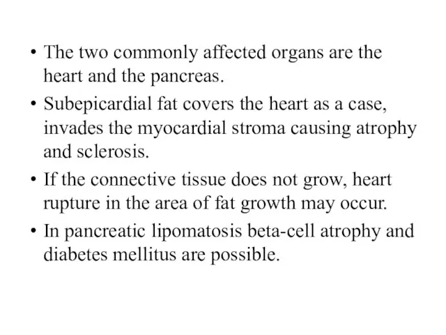 The two commonly affected organs are the heart and the pancreas. Subepicardial