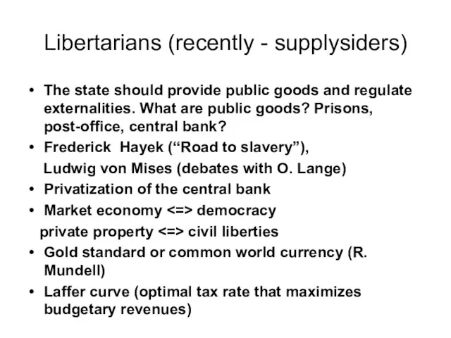 Libertarians (recently - supplysiders) The state should provide public goods and regulate