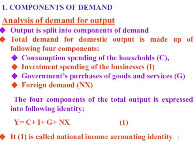 1. COMPONENTS OF DEMAND Analysis of demand for output Output is split