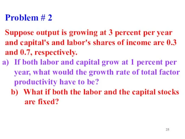 Problem # 2 Suppose output is growing at 3 percent per year