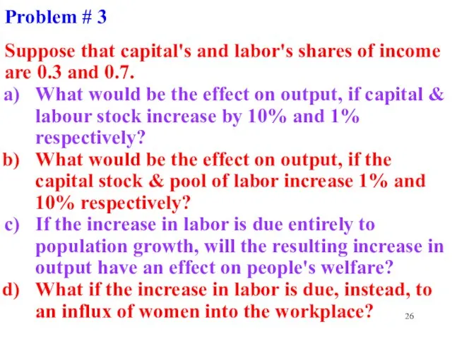 Problem # 3 Suppose that capital's and labor's shares of income are