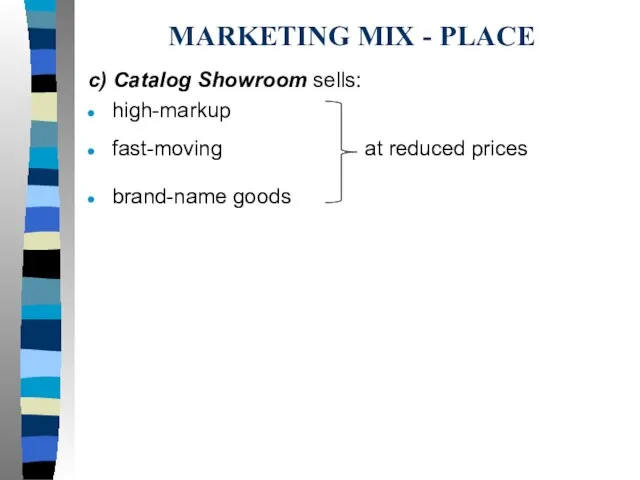 MARKETING MIX - PLACE c) Catalog Showroom sells: high-markup fast-moving at reduced prices brand-name goods