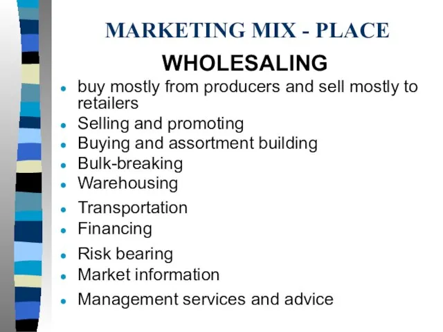 MARKETING MIX - PLACE WHOLESALING buy mostly from producers and sell mostly