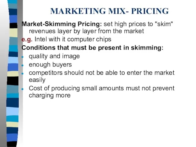 MARKETING MIX- PRICING Market-Skimming Pricing: set high prices to "skim" revenues layer