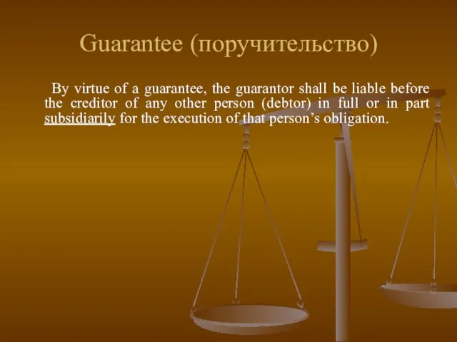 Guarantee (поручительство) By virtue of a guarantee, the guarantor shall be liable