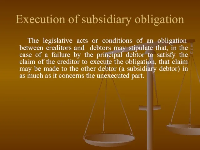 Execution of subsidiary obligation The legislative acts or conditions of an obligation