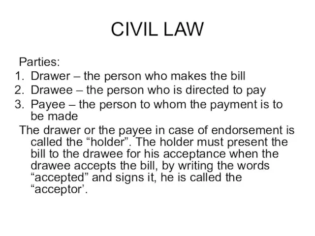 CIVIL LAW Parties: Drawer – the person who makes the bill Drawee