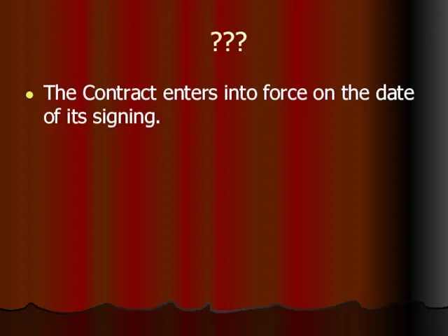 ??? The Contract enters into force on the date of its signing.