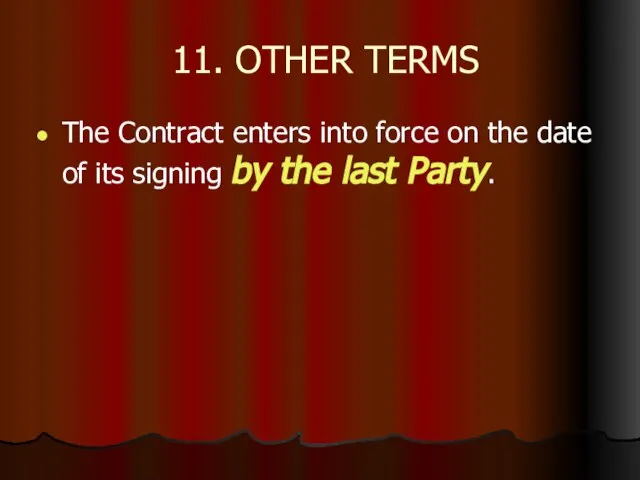 11. OTHER TERMS The Contract enters into force on the date of