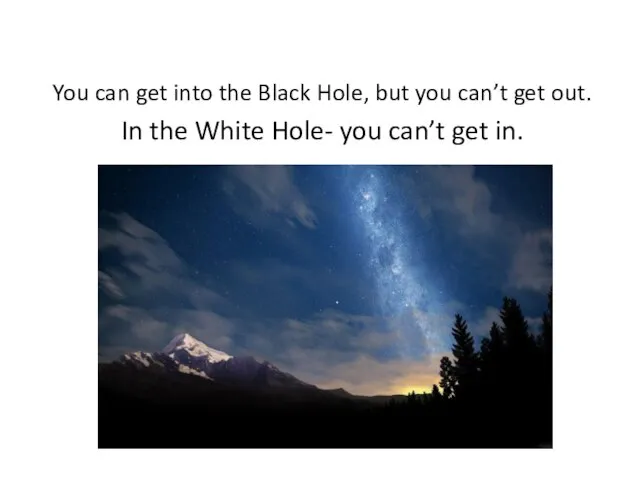 You can get into the Black Hole, but you can’t get out.