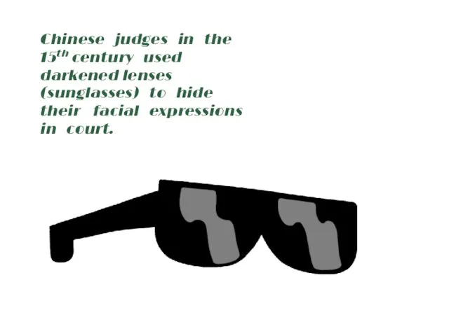 Chinese judges in the 15th century used darkened lenses (sunglasses) to hide