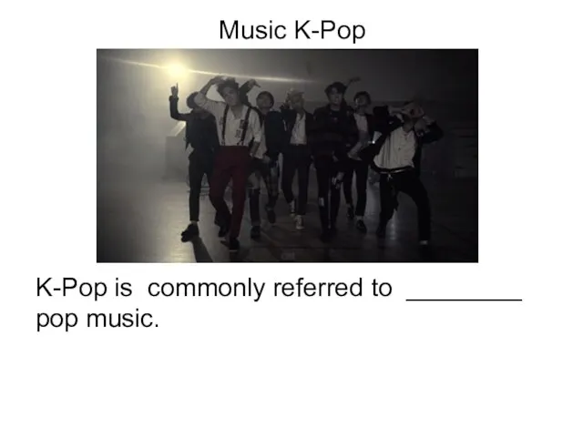 Music K-Pop K-Pop is commonly referred to ________ pop music.