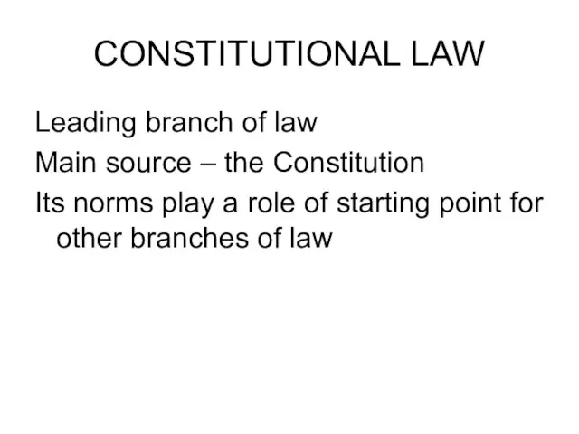 CONSTITUTIONAL LAW Leading branch of law Main source – the Constitution Its