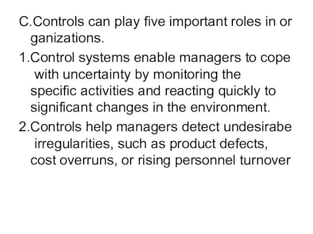 C.Controls can play five important roles in organizations. 1.Control systems enable managers