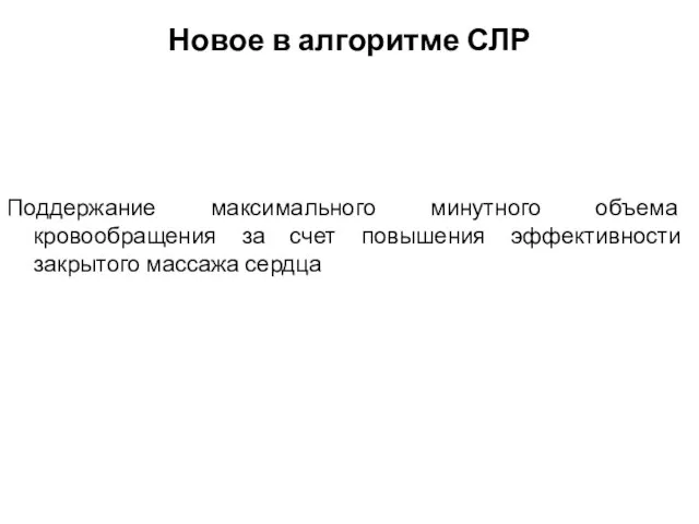 Новое в алгоритме СЛР Поддержание максимального минутного объема кровообращения за счет повышения эффективности закрытого массажа сердца