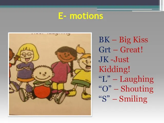 E- motions BK – Big Kiss Grt – Great! JK -Just Kidding!