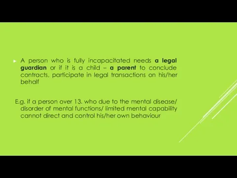 A person who is fully incapacitated needs a legal guardian or if