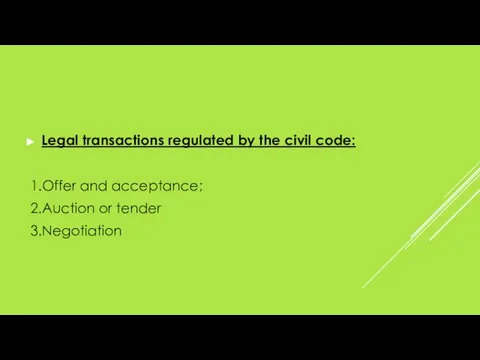 Legal transactions regulated by the civil code: 1.Offer and acceptance; 2.Auction or tender 3.Negotiation