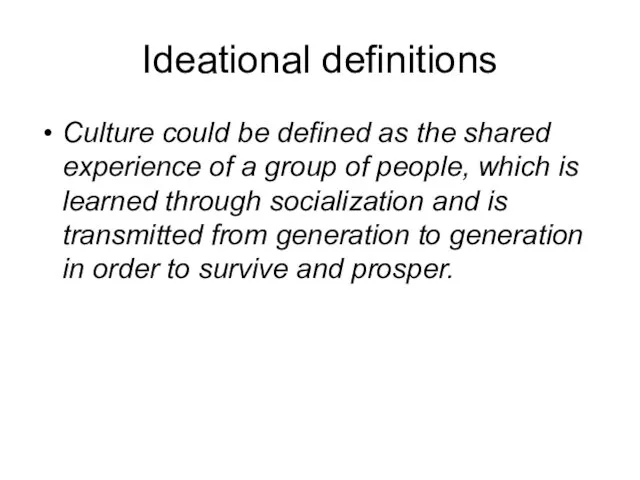 Ideational definitions Culture could be defined as the shared experience of a