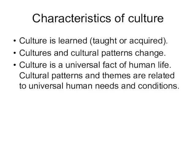 Characteristics of culture Culture is learned (taught or acquired). Cultures and cultural