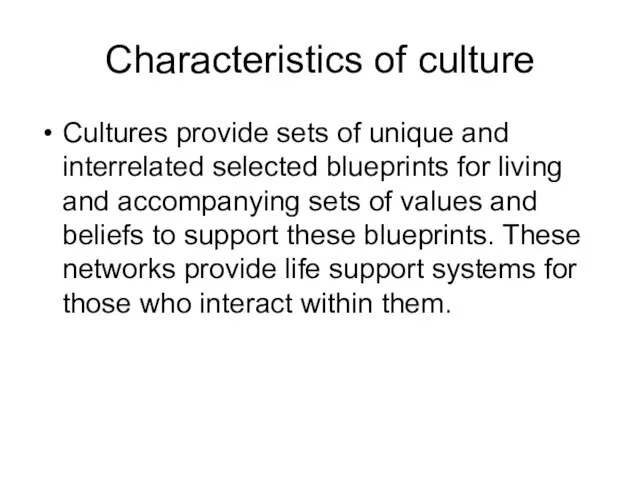 Characteristics of culture Cultures provide sets of unique and interrelated selected blueprints