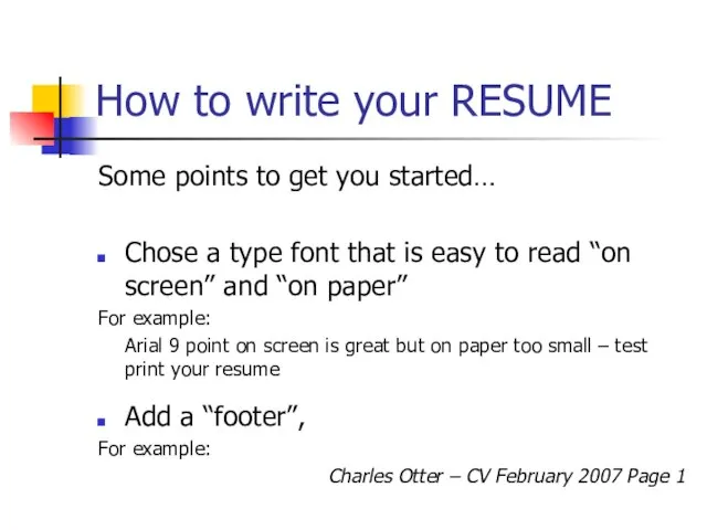 How to write your RESUME Some points to get you started… Chose