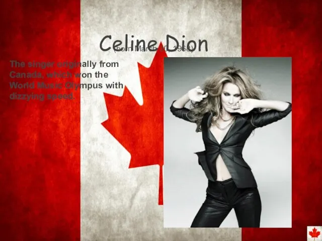 Celine Dion (born March 30, 1968) The singer originally from Canada, which