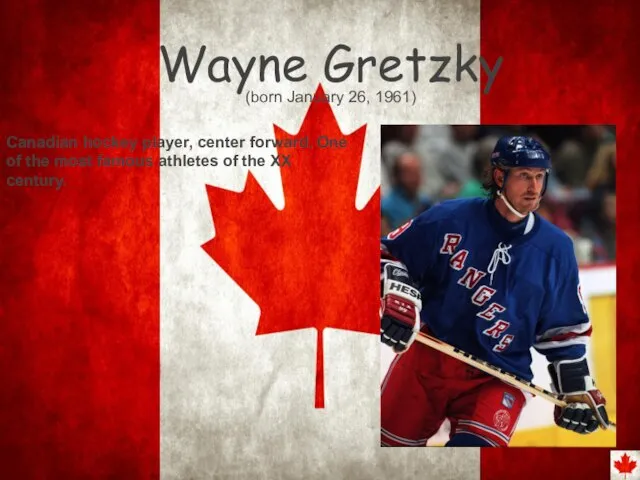 Wayne Gretzky Canadian hockey player, center forward. One of the most famous