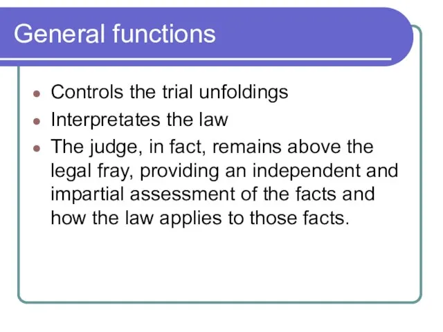 General functions Controls the trial unfoldings Interpretates the law The judge, in