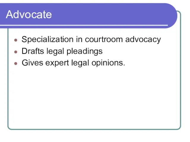 Advocate Specialization in courtroom advocacy Drafts legal pleadings Gives expert legal opinions.