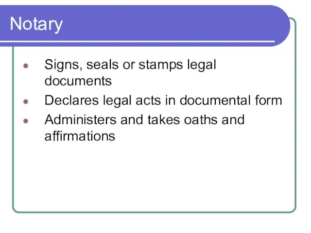 Notary Signs, seals or stamps legal documents Declares legal acts in documental