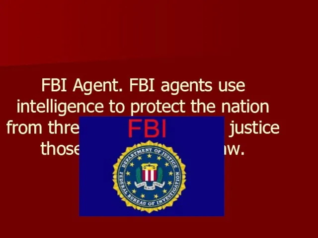 FBI Agent. FBI agents use intelligence to protect the nation from threats