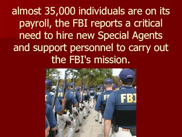 almost 35,000 individuals are on its payroll, the FBI reports a critical