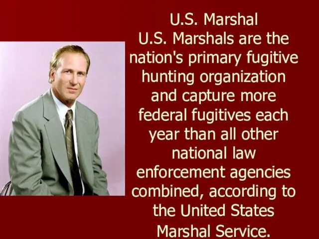 U.S. Marshal U.S. Marshals are the nation's primary fugitive hunting organization and