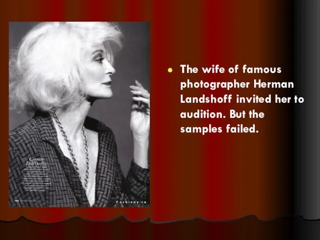 The wife of famous photographer Herman Landshoff invited her to audition. But the samples failed.