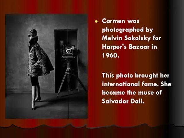 Carmen was photographed by Melvin Sokolsky for Harper's Bazaar in 1960. This