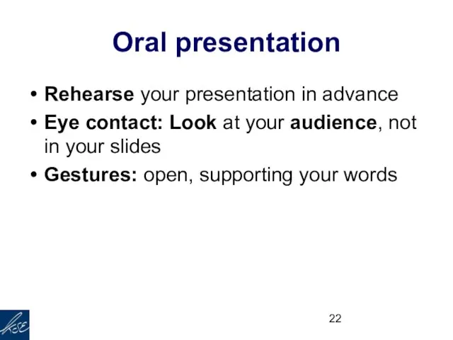 Oral presentation Rehearse your presentation in advance Eye contact: Look at your