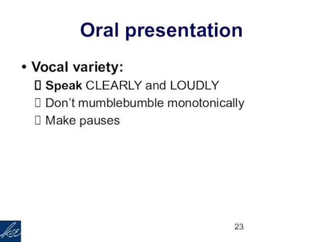 Oral presentation Vocal variety: Speak CLEARLY and LOUDLY Don’t mumblebumble monotonically Make pauses