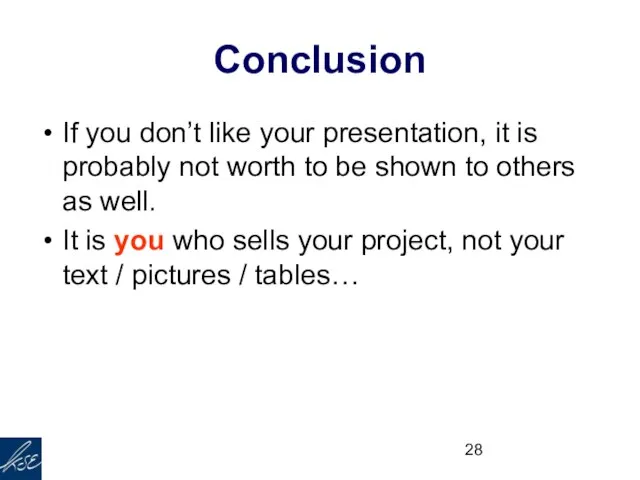 Conclusion If you don’t like your presentation, it is probably not worth