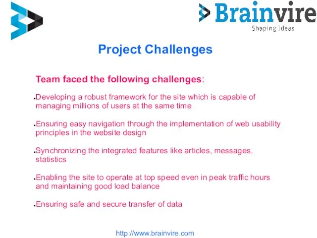http://www.brainvire.com Project Challenges Team faced the following challenges: Developing a robust framework