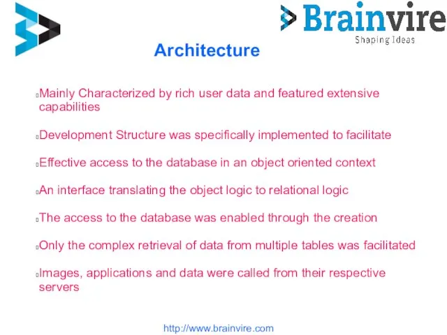 http://www.brainvire.com Architecture Mainly Characterized by rich user data and featured extensive capabilities