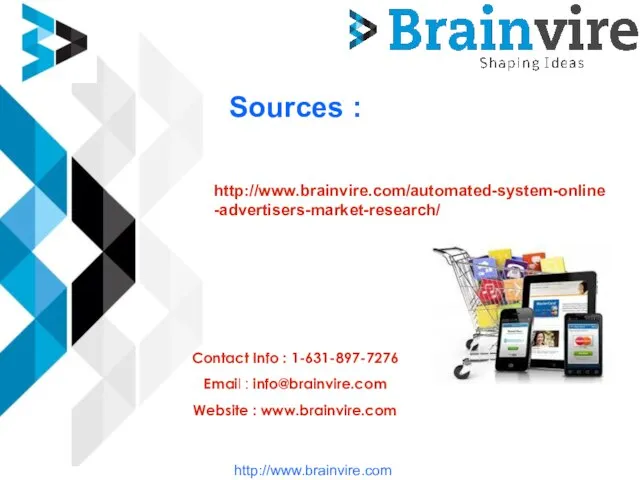 Sources : http://www.brainvire.com/automated-system-online-advertisers-market-research/ Contact Info : 1-631-897-7276 Email : info@brainvire.com Website : www.brainvire.com http://www.brainvire.com