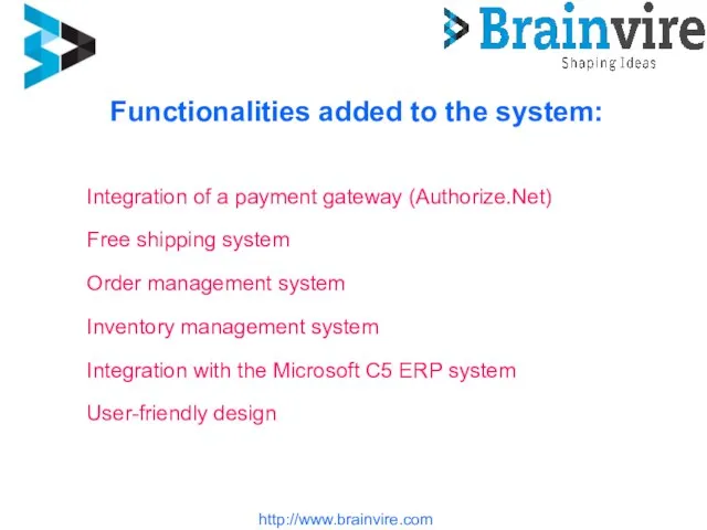 Functionalities added to the system: http://www.brainvire.com Integration of a payment gateway (Authorize.Net)