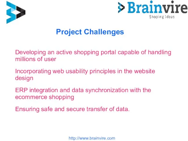 http://www.brainvire.com Project Challenges Developing an active shopping portal capable of handling millions