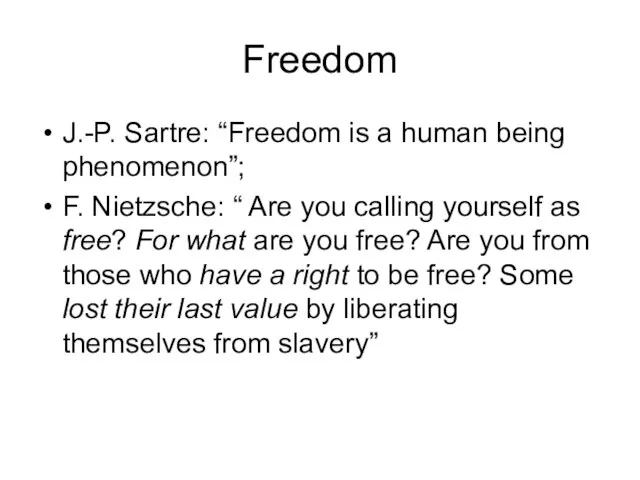 Freedom J.-P. Sartre: “Freedom is a human being phenomenon”; F. Nietzsche: “