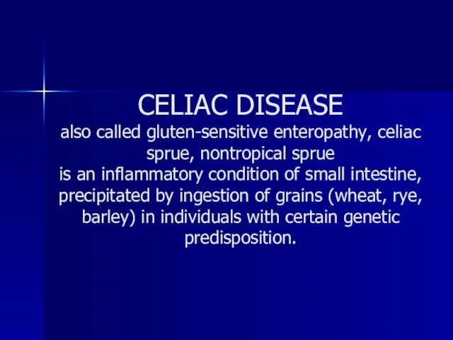 CELIAC DISEASE also called gluten-sensitive enteropathy, celiac sprue, nontropical sprue is an